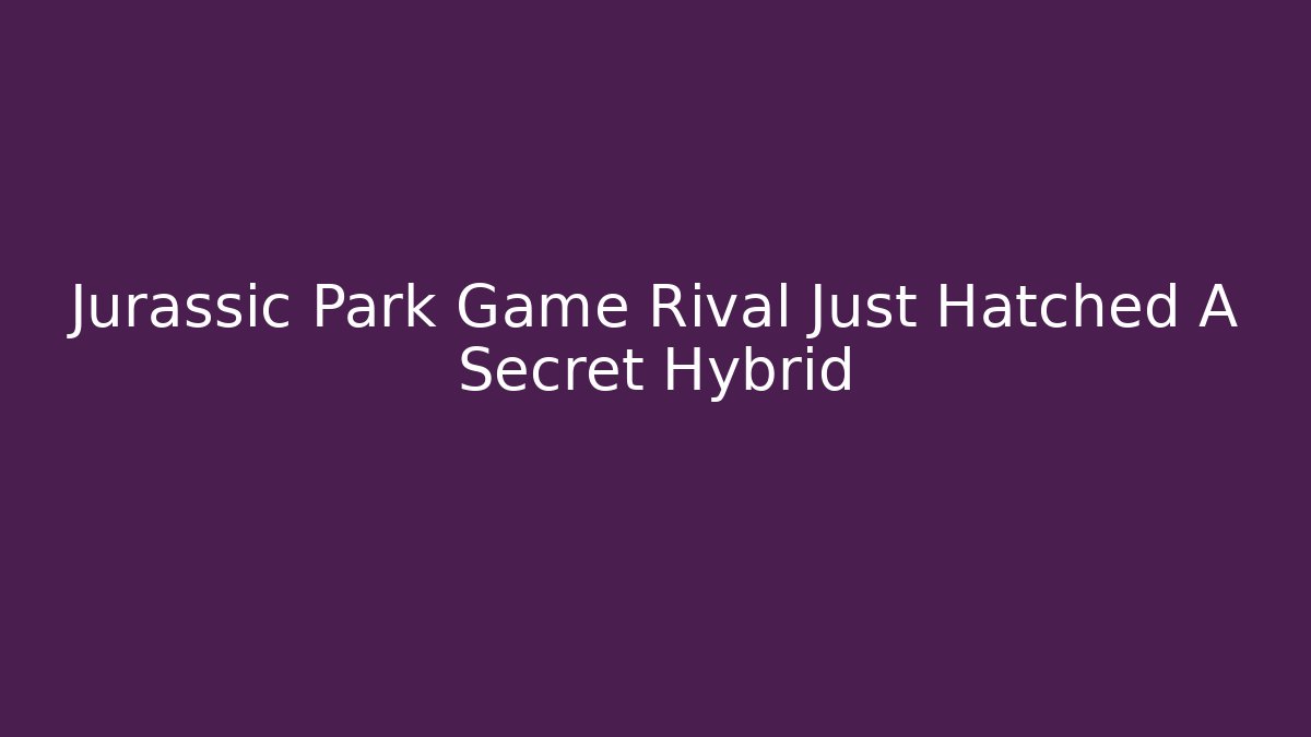 Jurassic Park Game Rival Just Hatched A Secret Hybrid