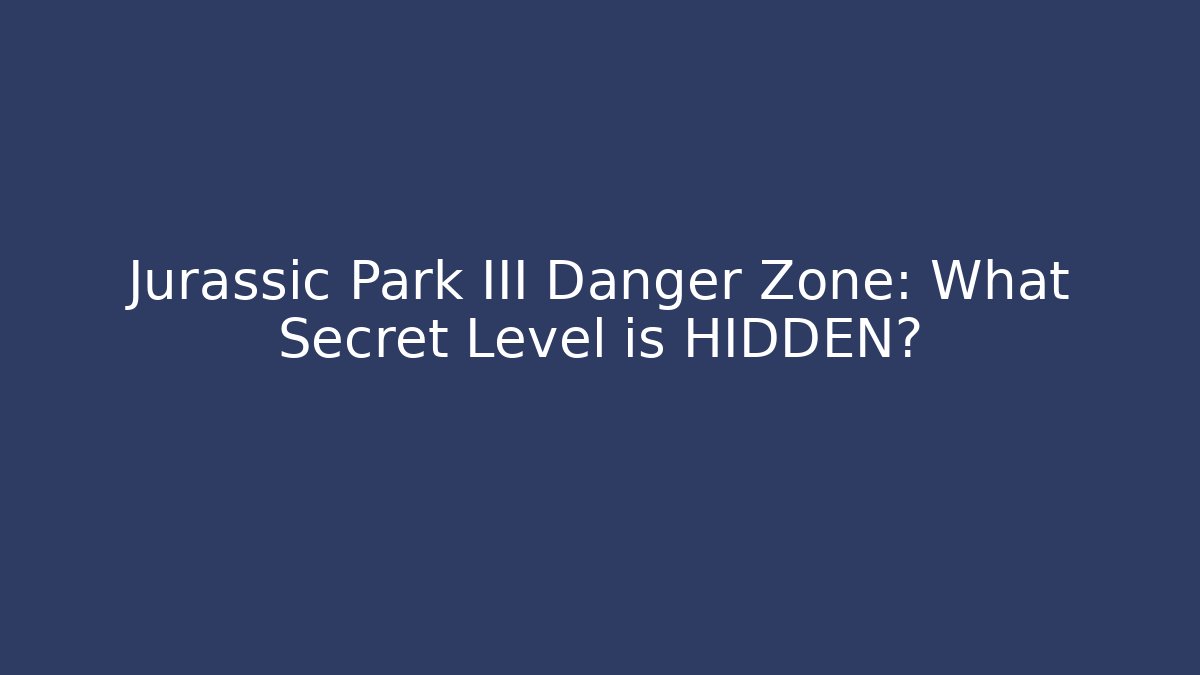 Jurassic Park III Danger Zone: What Secret Level is HIDDEN?