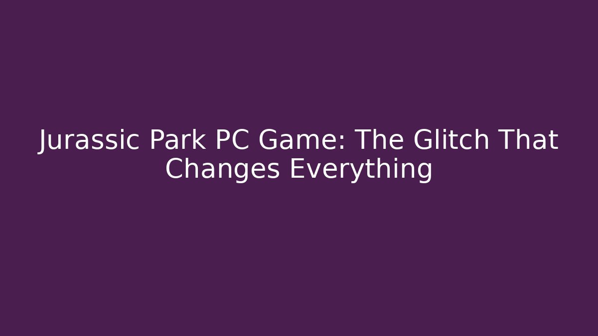 Jurassic Park PC Game: The Glitch That Changes Everything - Critter Realm