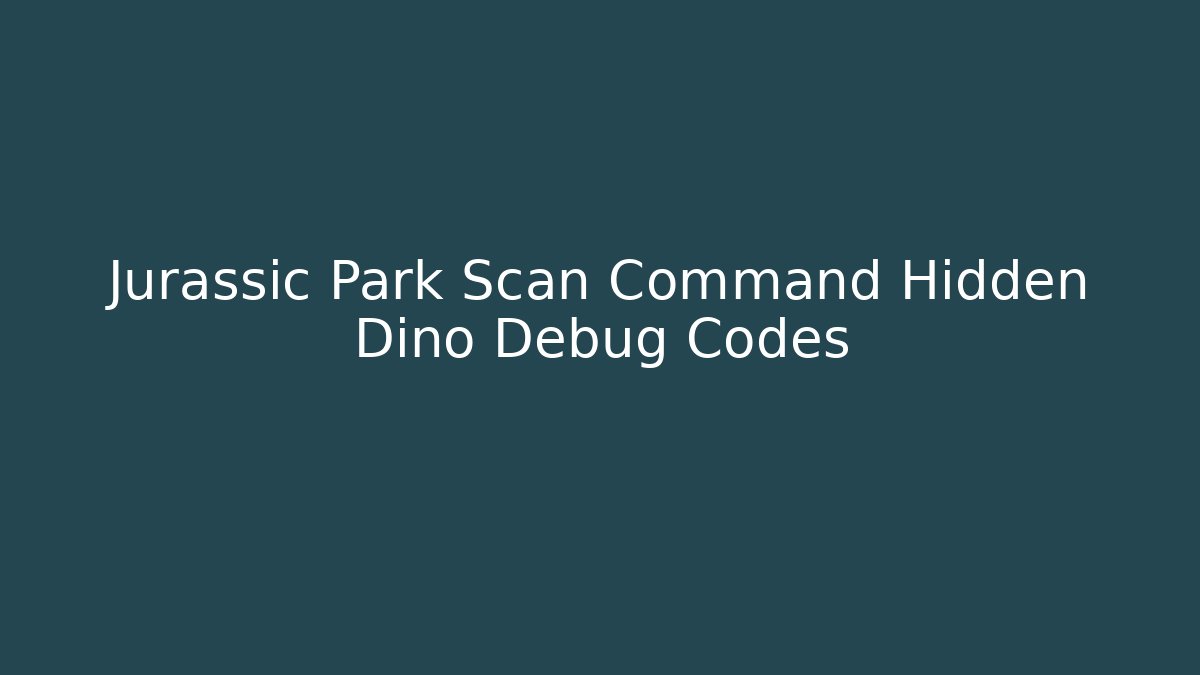 Jurassic Park Scan Command Hidden Dino Debug Codes