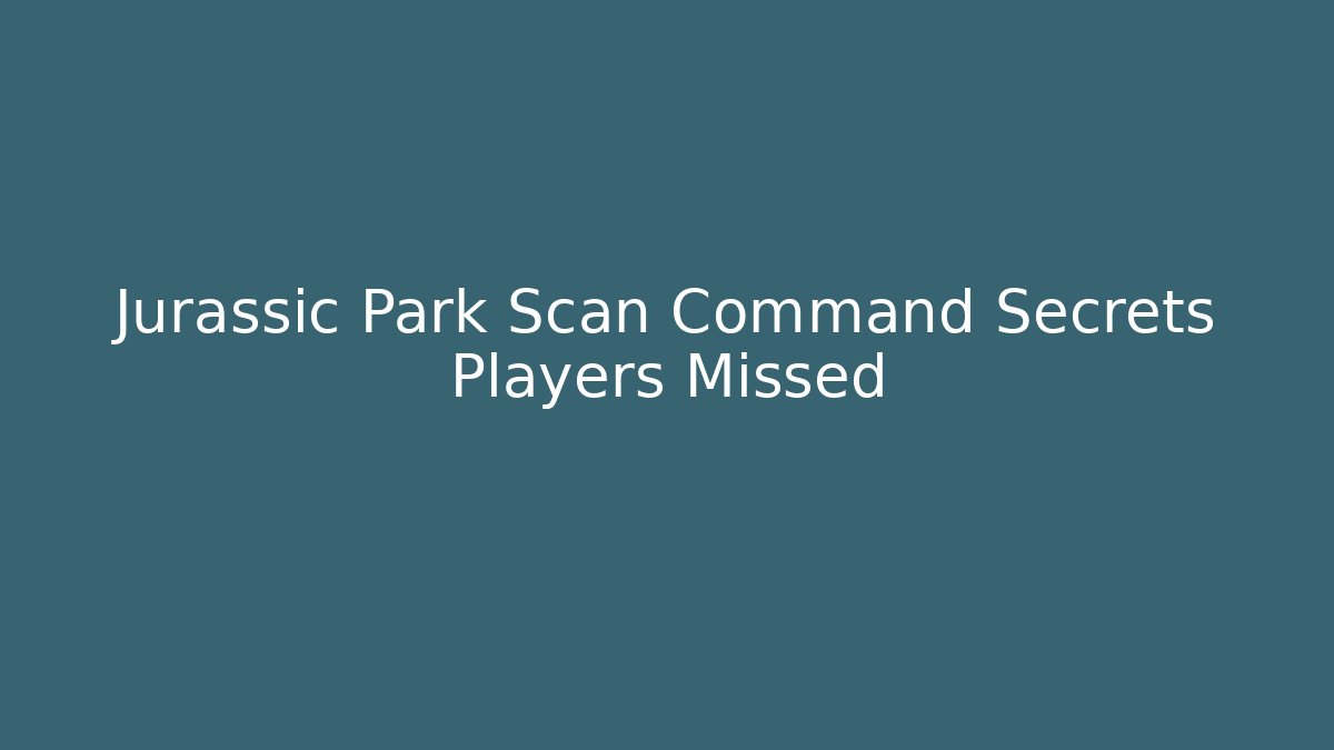 Jurassic Park Scan Command Secrets Players Missed