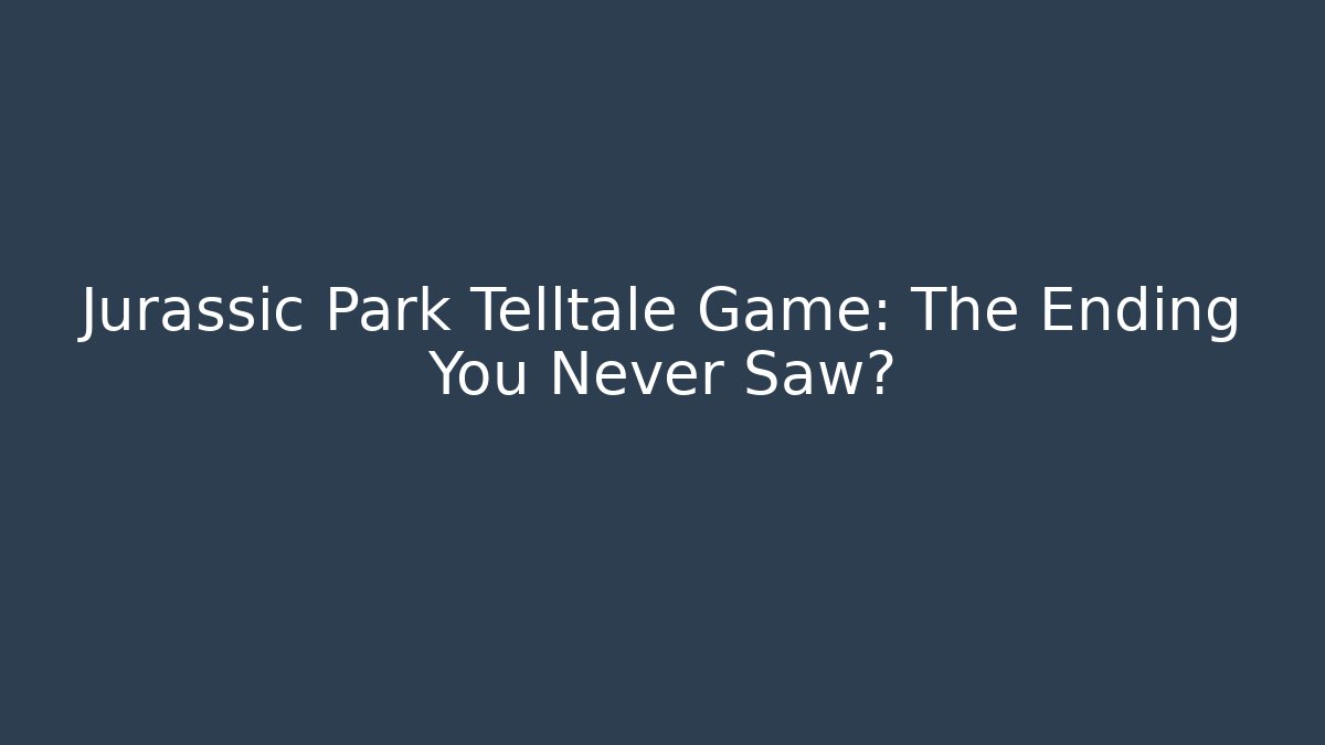 Jurassic Park Telltale Game: The Ending You Never Saw?