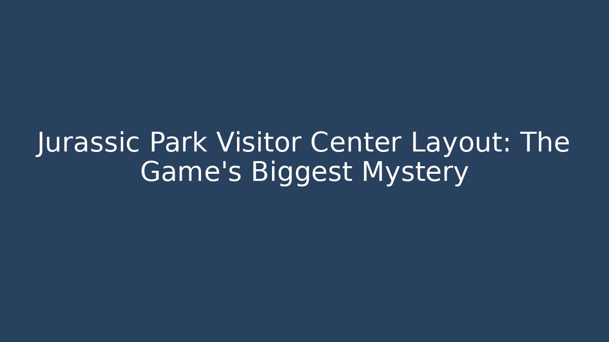 Jurassic Park Visitor Center Layout: The Game's Biggest Mystery