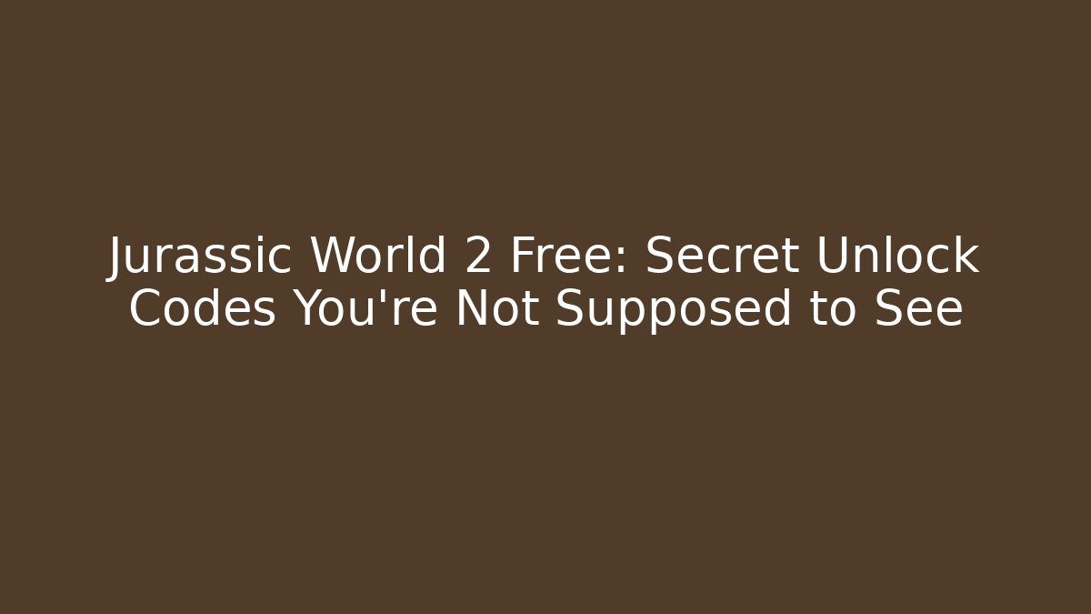 Jurassic World 2 Free: Secret Unlock Codes You’re Not Supposed to See