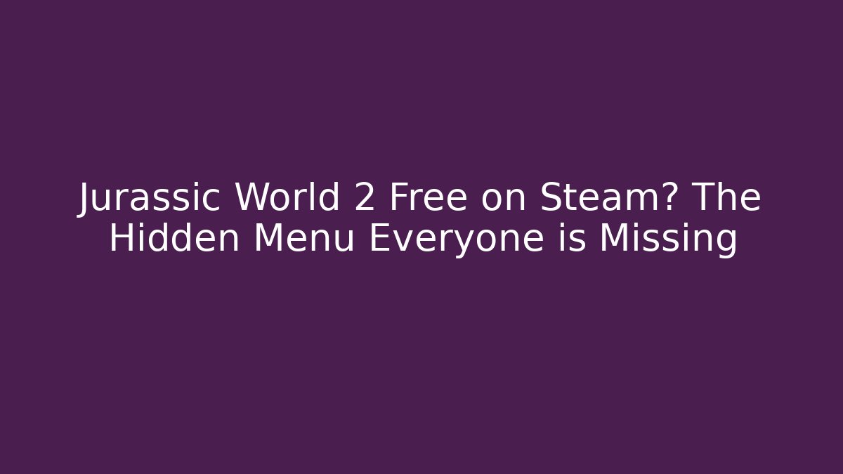 Jurassic World 2 Free on Steam? The Hidden Menu Everyone is Missing - Critter Realm
