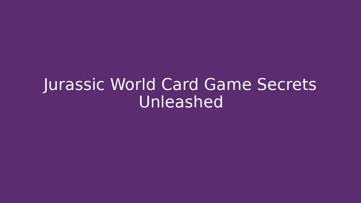 Jurassic World Card Game Secrets Unleashed
