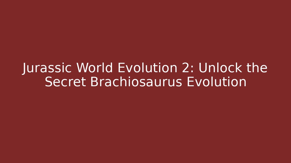 Jurassic World Evolution 2: Unlock the Secret Brachiosaurus Evolution