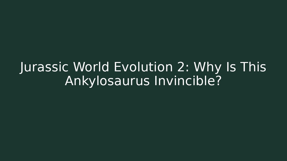 Jurassic World Evolution 2: Why Is This Ankylosaurus Invincible?