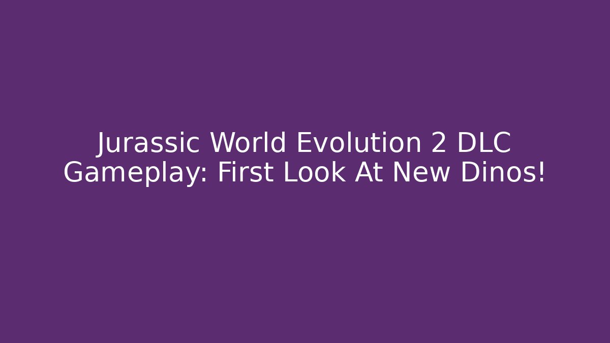 Jurassic World Evolution 2 DLC Gameplay: First Look At New Dinos!