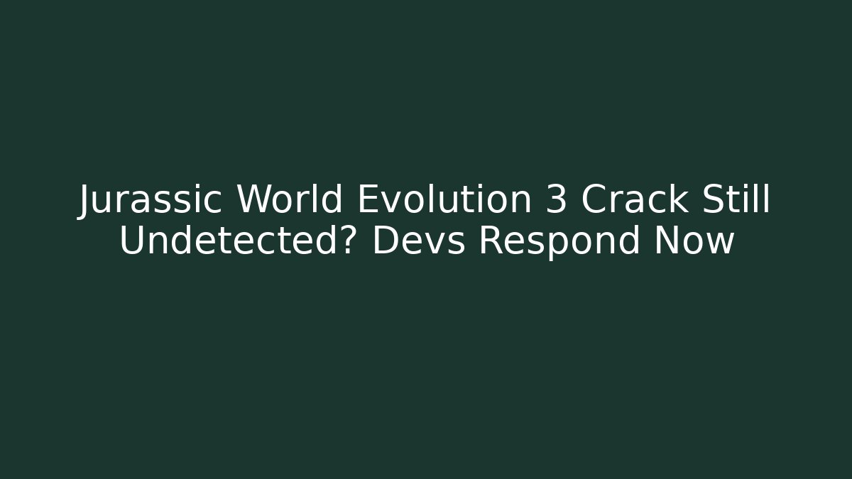 Jurassic World Evolution 3 Crack Still Undetected? Devs Respond Now