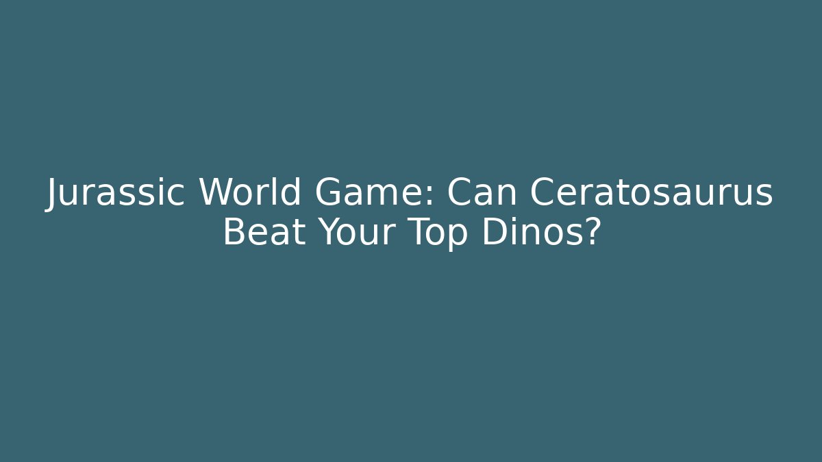 Jurassic World Game: Can Ceratosaurus Beat Your Top Dinos? - Critter Realm