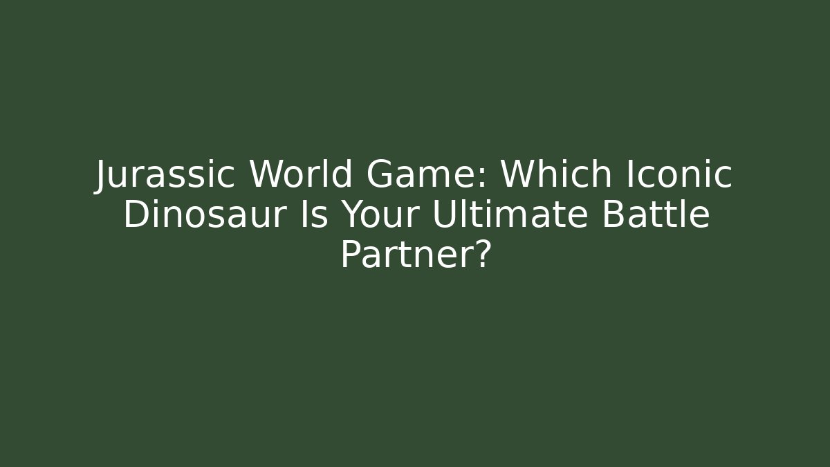 Jurassic World Game: Which Iconic Dinosaur Is Your Ultimate Battle Partner?