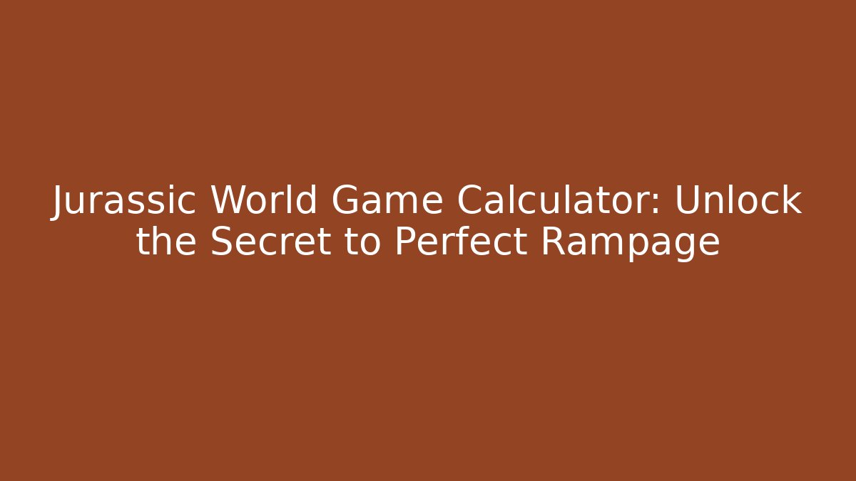 Jurassic World Game Calculator: Unlock the Secret to Perfect Rampage