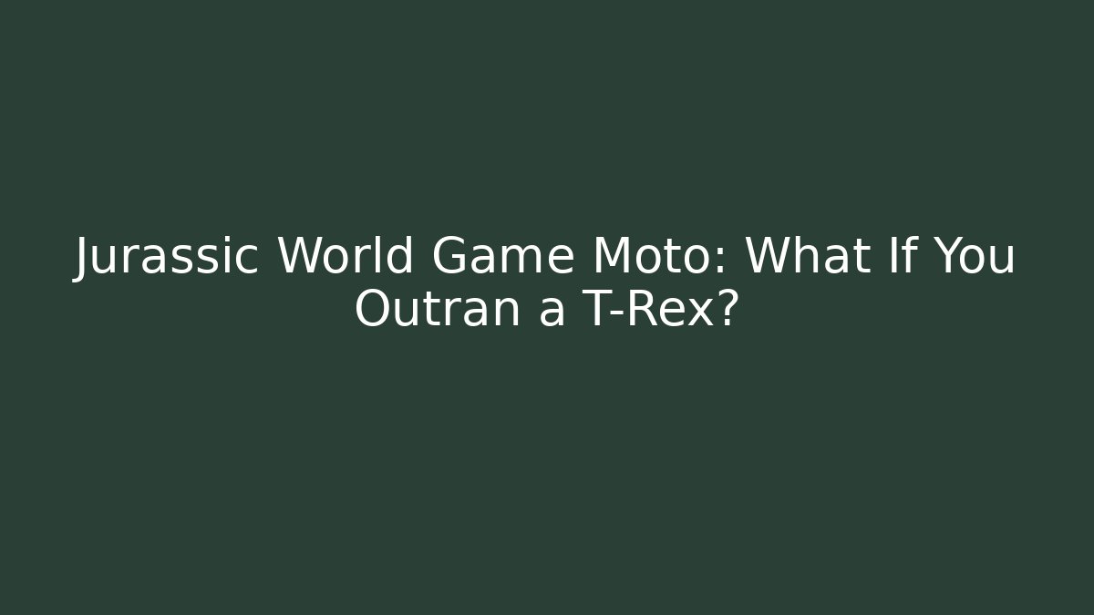 Jurassic World Game Moto: What If You Outran a T-Rex?