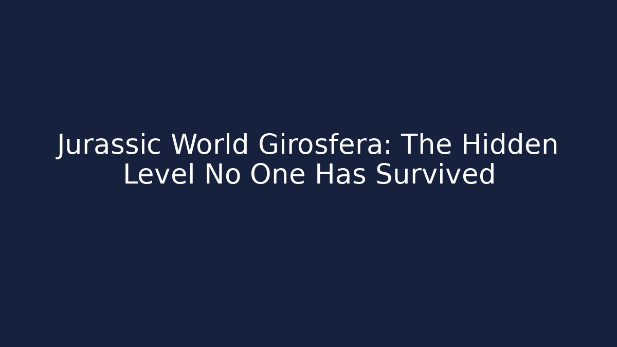 Jurassic World Girosfera: The Hidden Level No One Has Survived