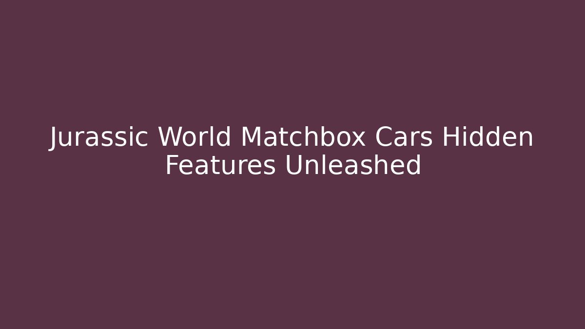 Jurassic World Matchbox Cars Hidden Features Unleashed