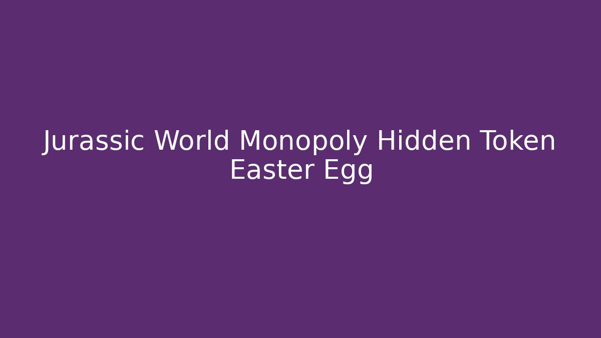 Jurassic World Monopoly Hidden Token Easter Egg