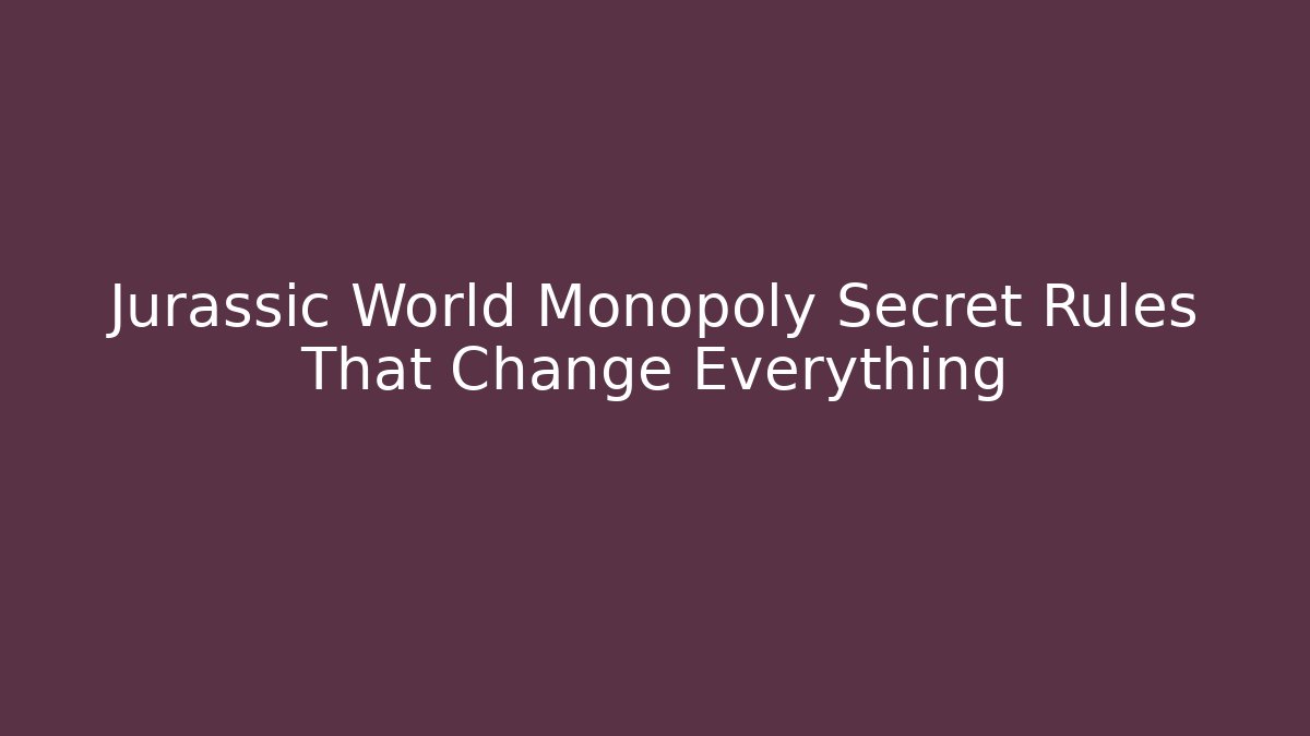 Jurassic World Monopoly Secret Rules That Change Everything