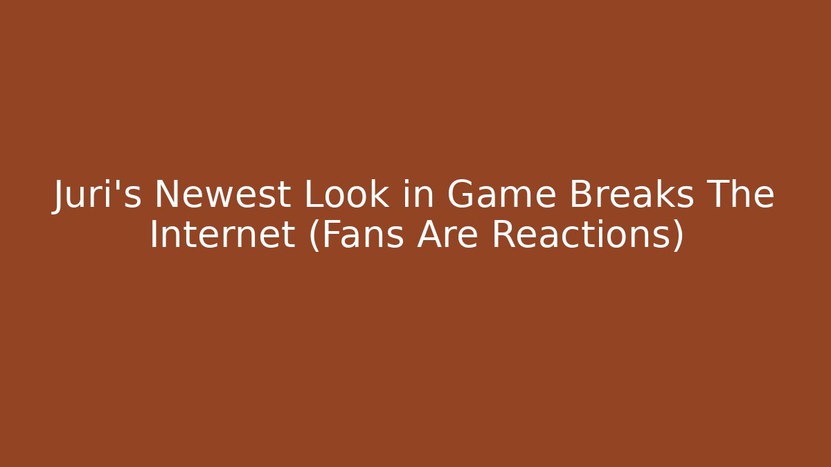 Juri's Newest Look in Game Breaks The Internet (Fans Are Reactions)