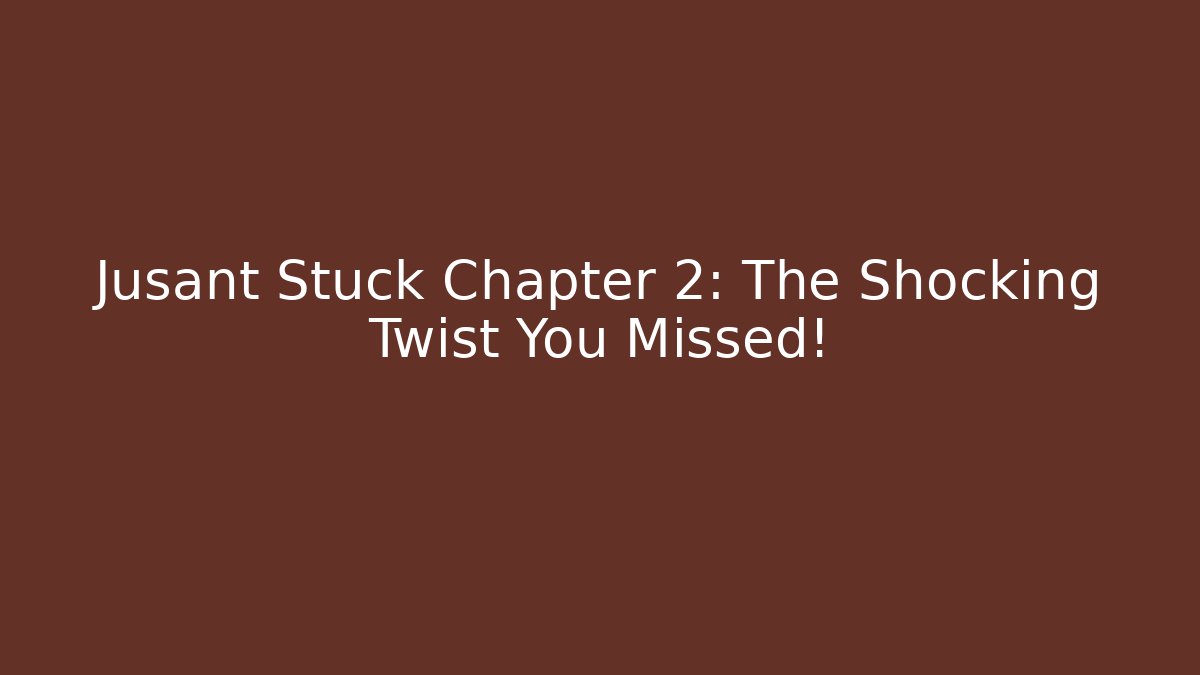 Jusant Stuck Chapter 2: The Shocking Twist You Missed!