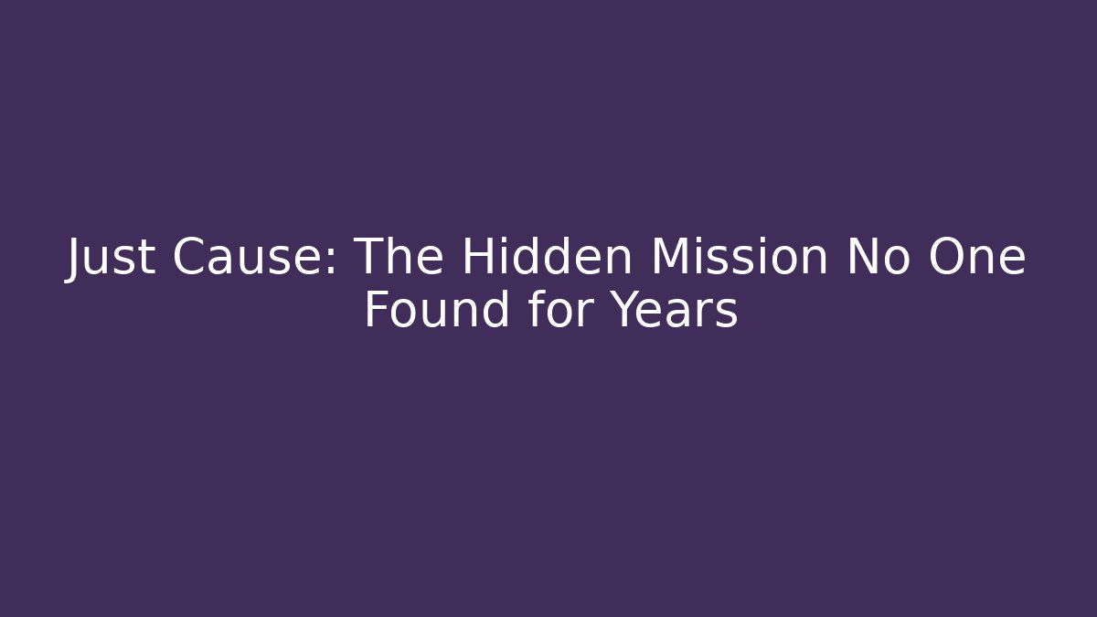 Just Cause: The Hidden Mission No One Found for Years