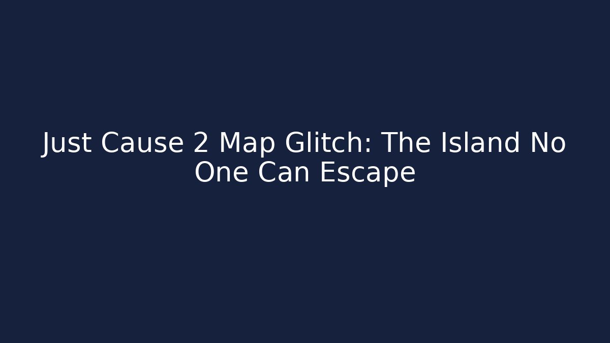 Just Cause 2 Map Glitch: The Island No One Can Escape