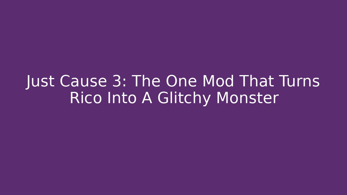 Just Cause 3: The One Mod That Turns Rico Into A Glitchy Monster