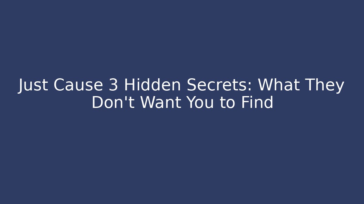 Just Cause 3 Hidden Secrets: What They Don't Want You to Find