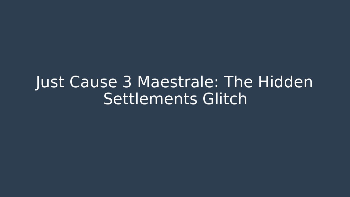 Just Cause 3 Maestrale: The Hidden Settlements Glitch