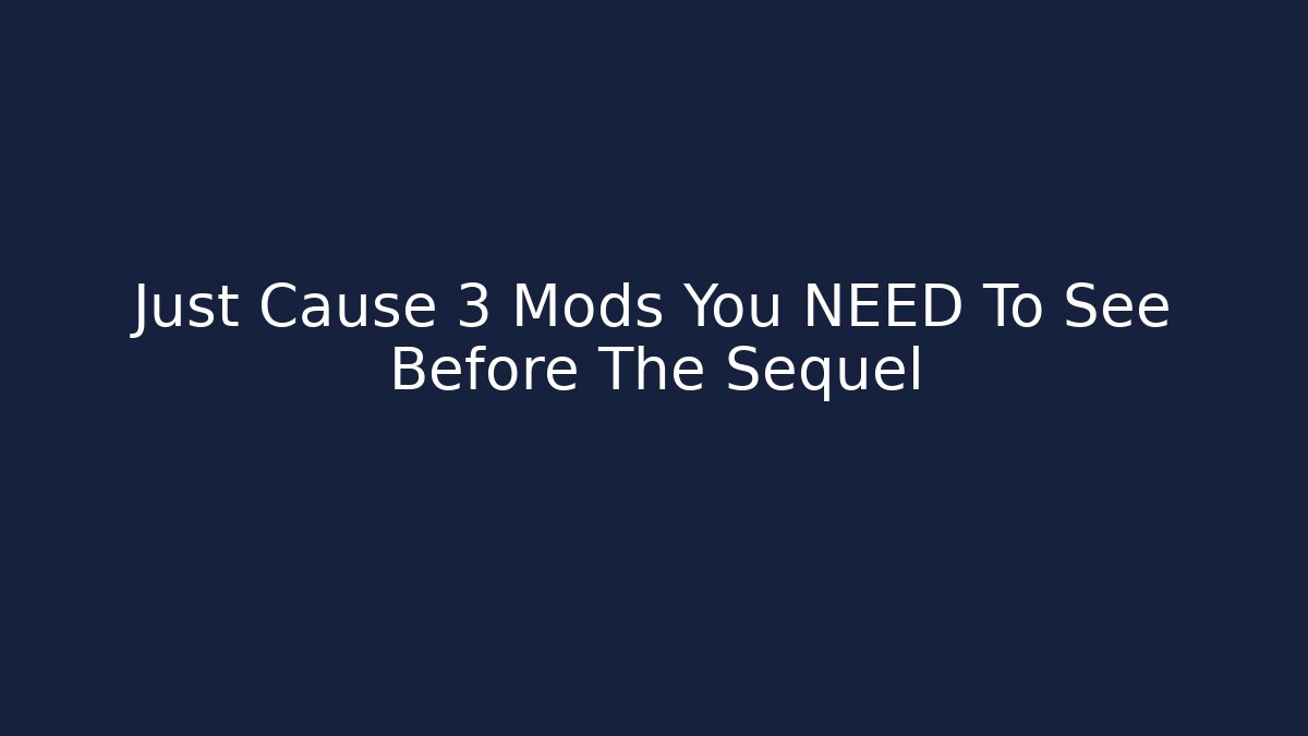Just Cause 3 Mods You NEED To See Before The Sequel