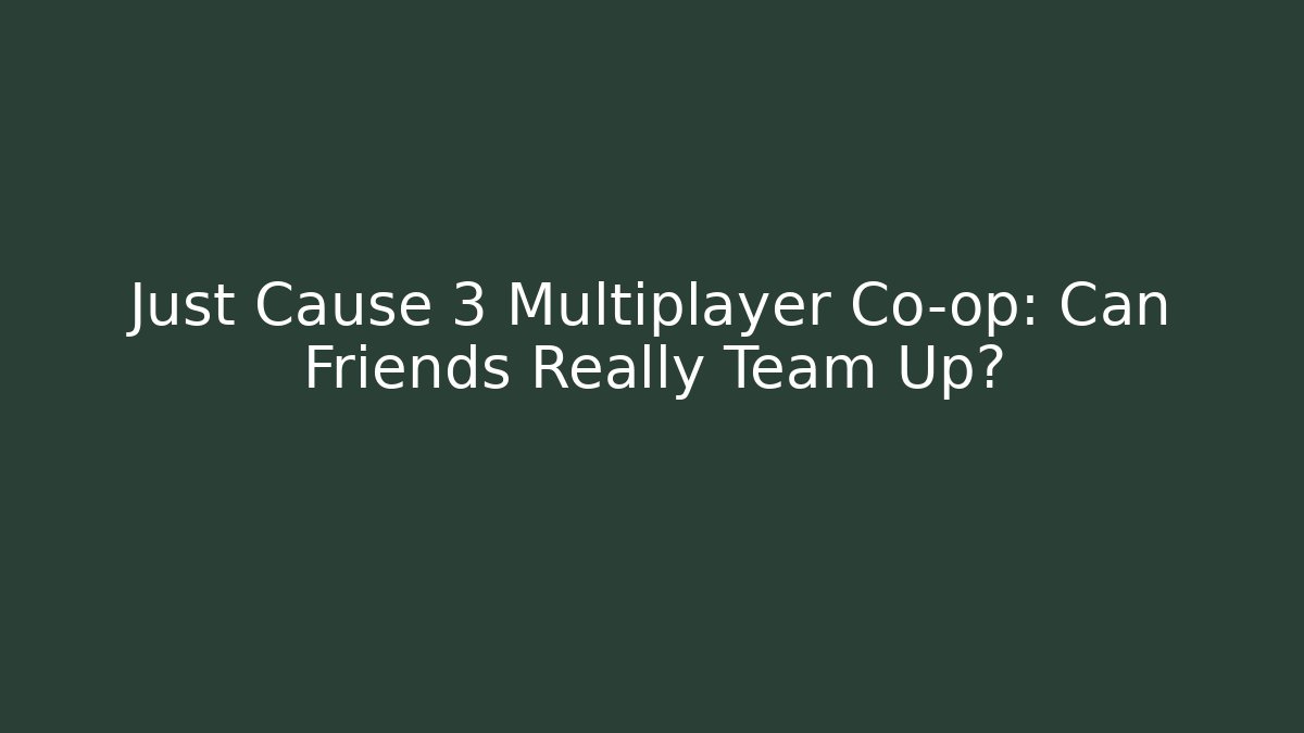 Just Cause 3 Multiplayer Co-op: Can Friends Really Team Up? - Critter Realm