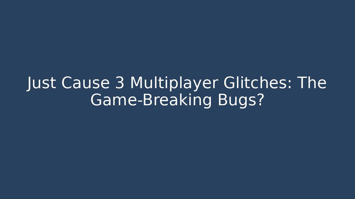 Just Cause 3 Multiplayer Glitches: The Game-Breaking Bugs?