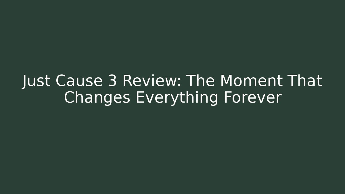Just Cause 3 Review: The Moment That Changes Everything Forever