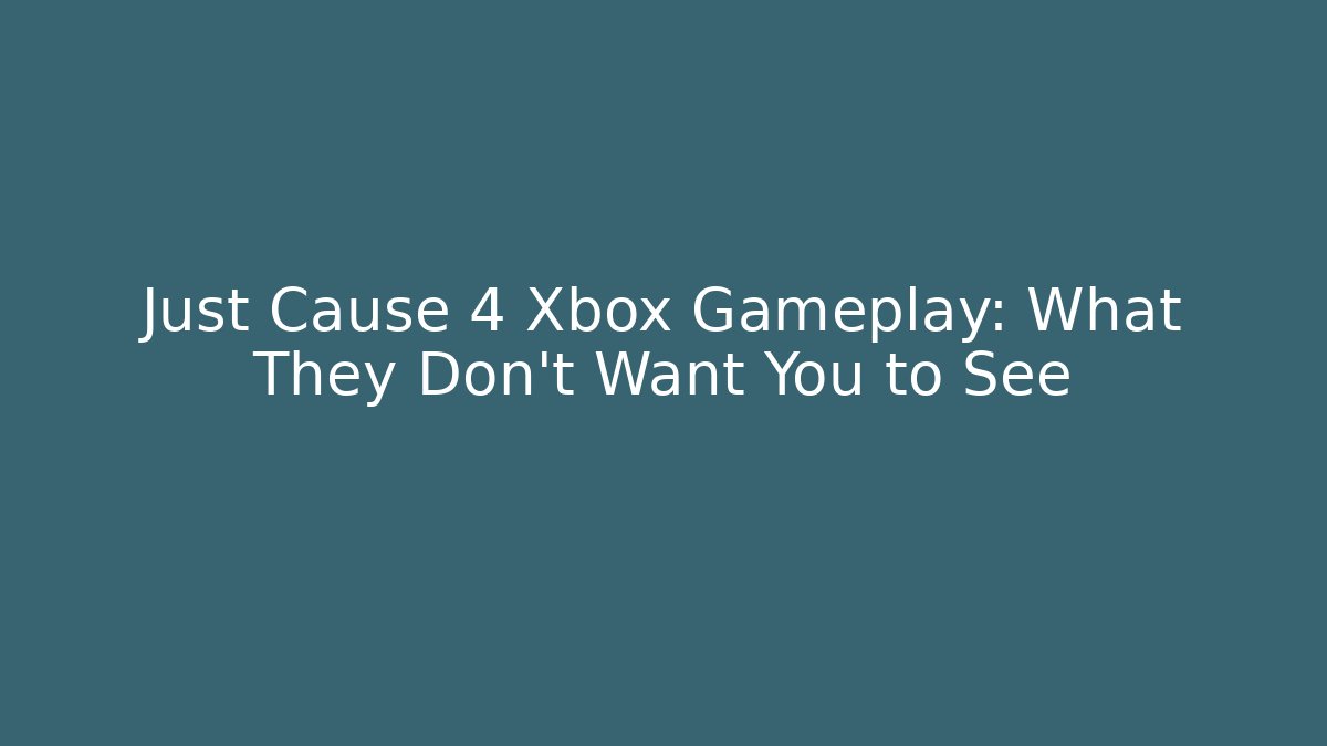 Just Cause 4 Xbox Gameplay: What They Don't Want You to See
