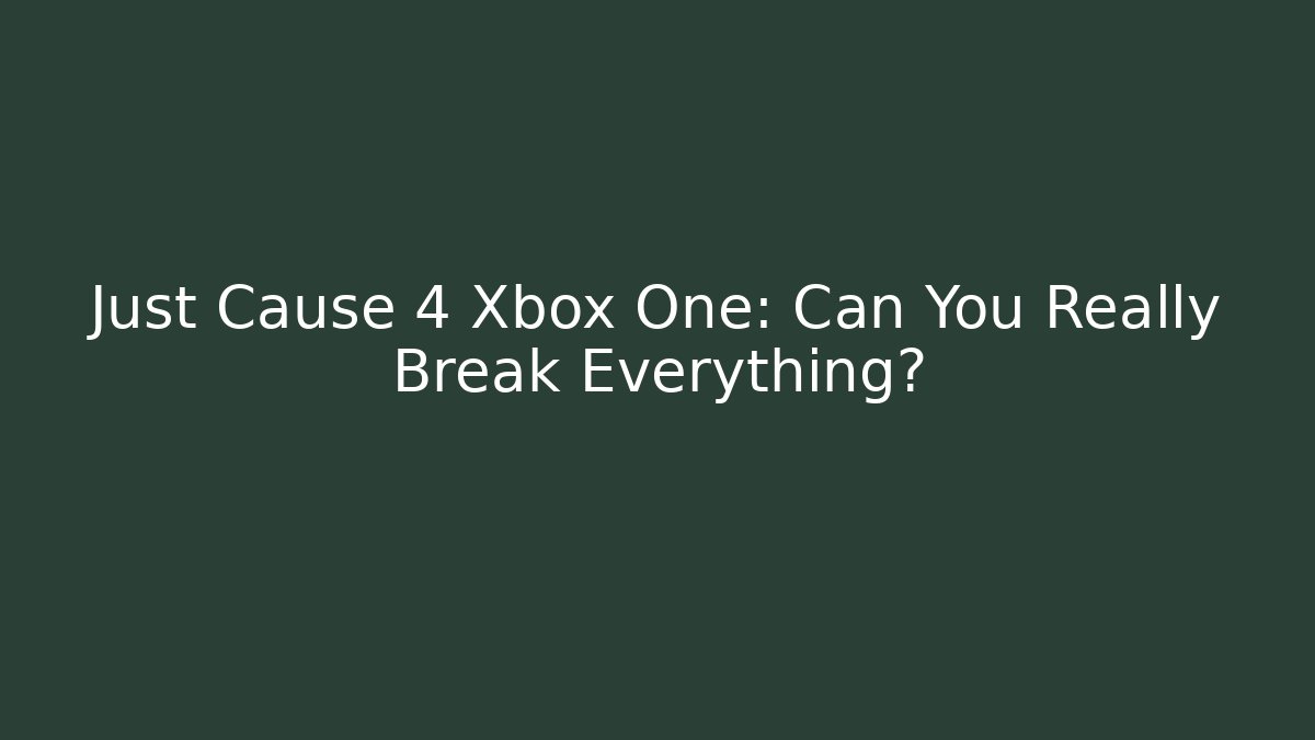 Just Cause 4 Xbox One: Can You Really Break Everything?