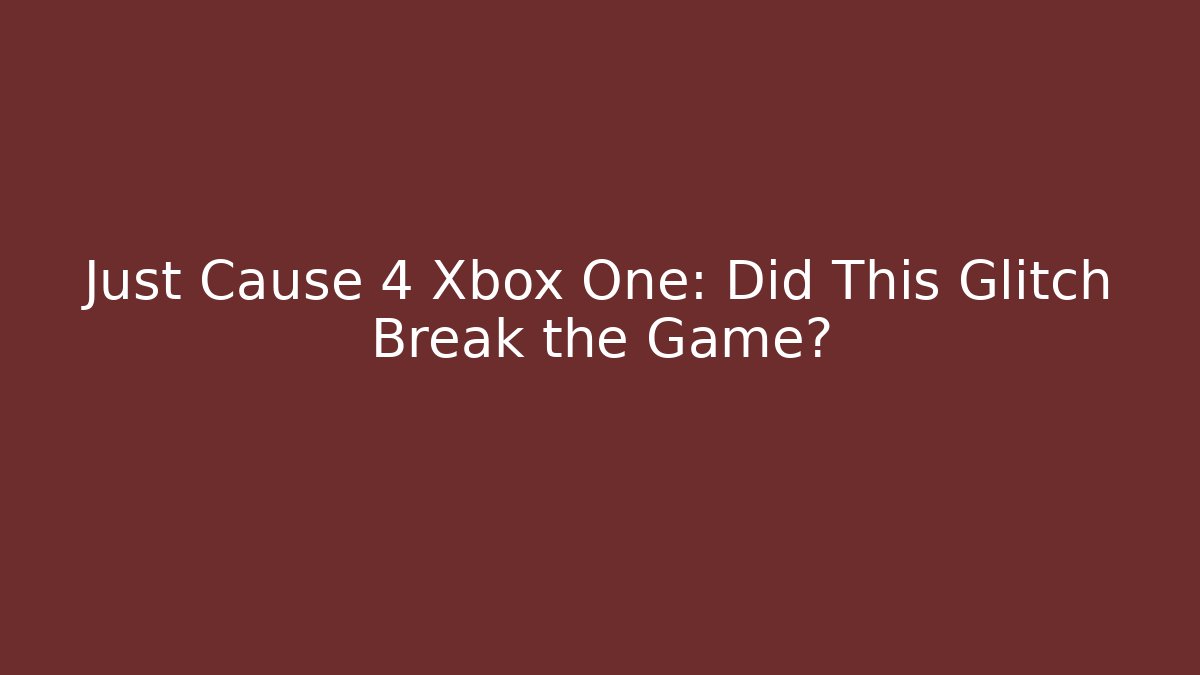 Just Cause 4 Xbox One: Did This Glitch Break the Game?