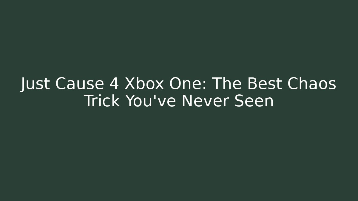 Just Cause 4 Xbox One: The Best Chaos Trick You've Never Seen