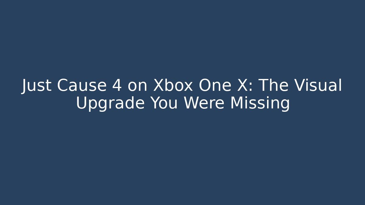 Just Cause 4 on Xbox One X: The Visual Upgrade You Were Missing - Critter Realm