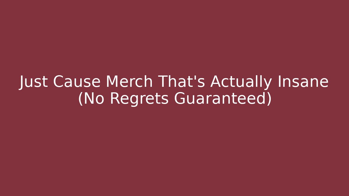 Just Cause Merch That’s Actually Insane (No Regrets Guaranteed)