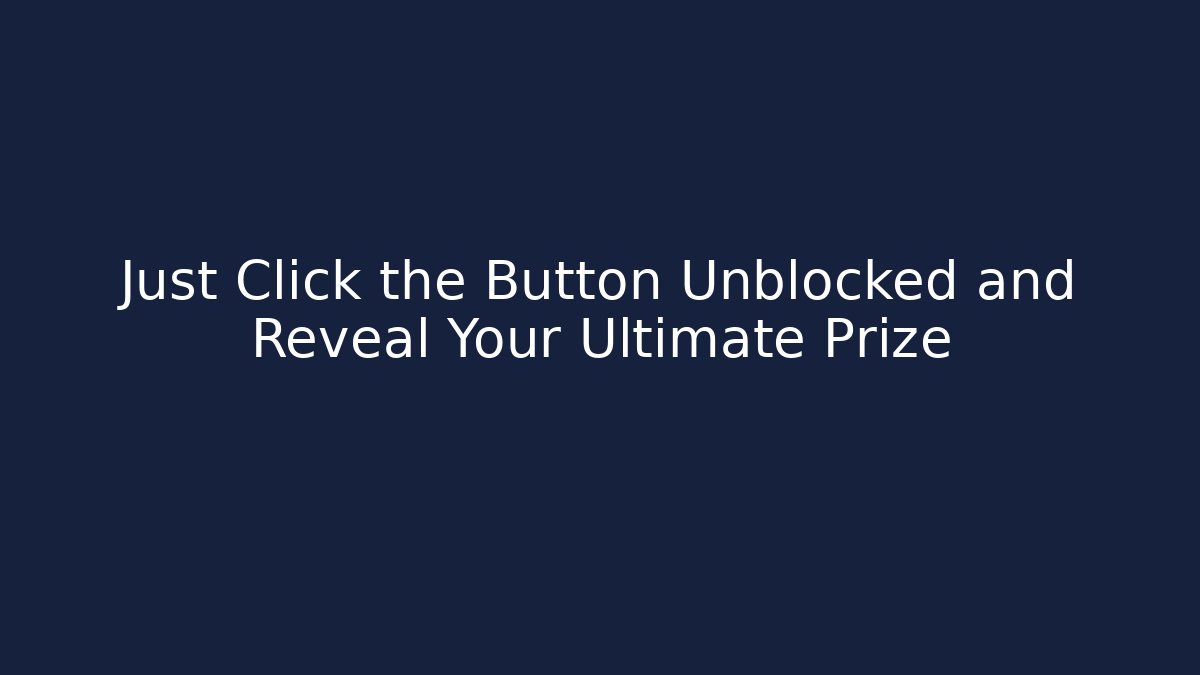 Just Click the Button Unblocked and Reveal Your Ultimate Prize