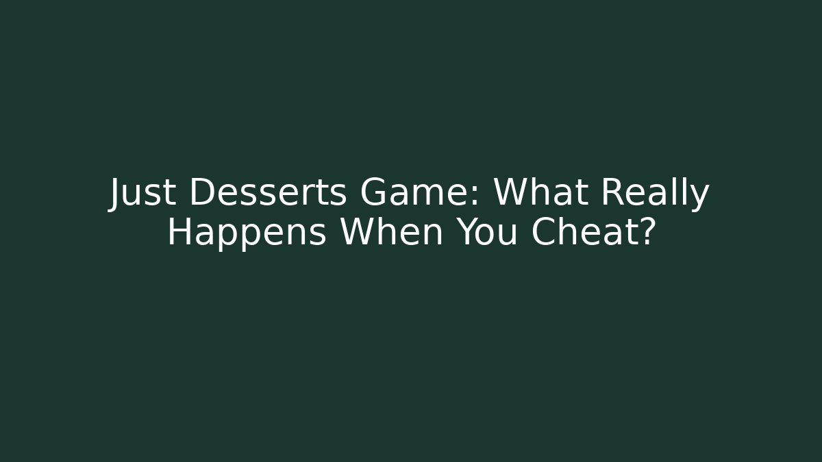 Just Desserts Game: What Really Happens When You Cheat?
