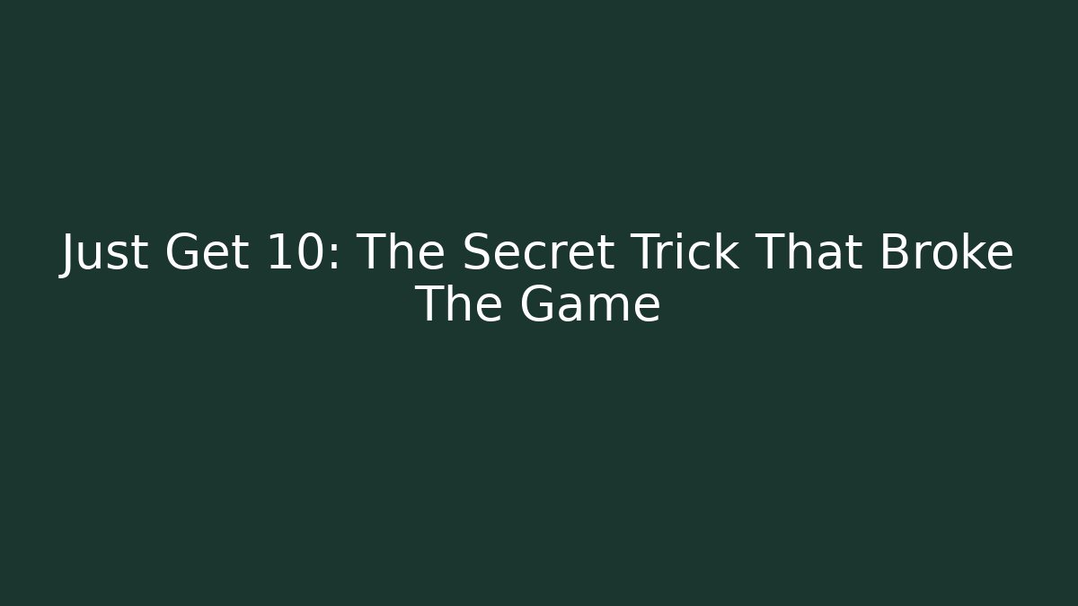 Just Get 10: The Secret Trick That Broke The Game