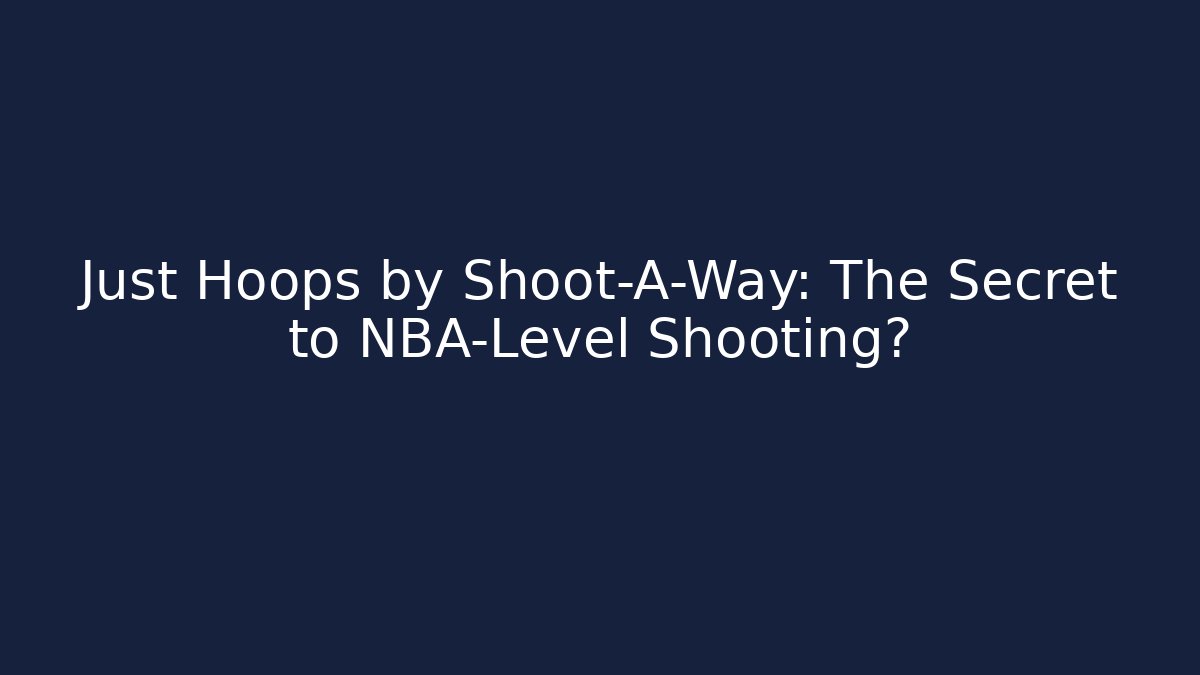 Just Hoops by Shoot-A-Way: The Secret to NBA-Level Shooting? - Critter Realm