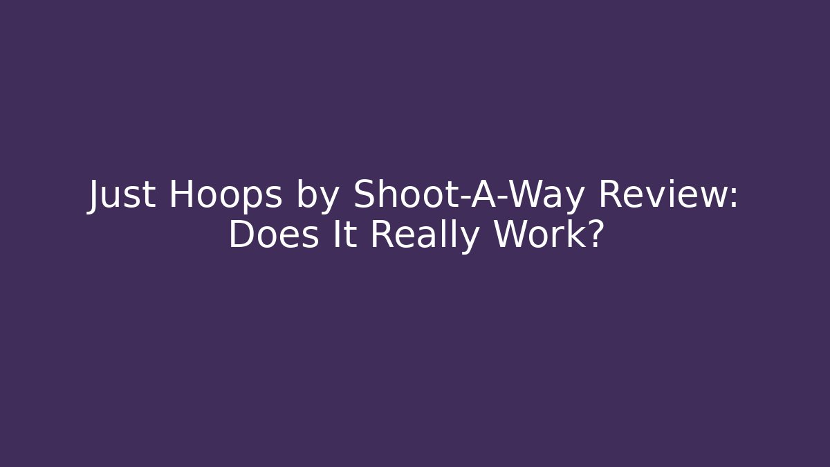 Just Hoops by Shoot-A-Way Review: Does It Really Work?