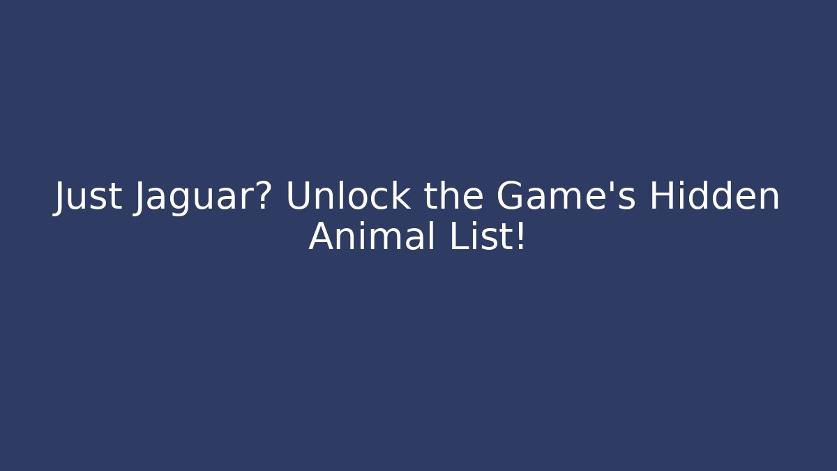 Just Jaguar? Unlock the Game's Hidden Animal List!