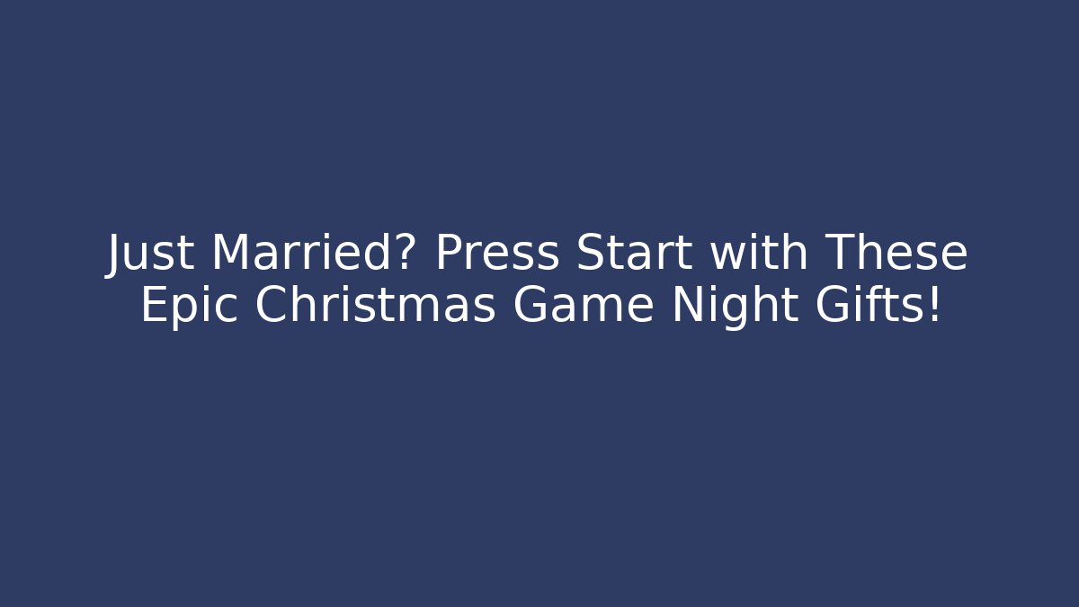 Just Married? Press Start with These Epic Christmas Game Night Gifts!