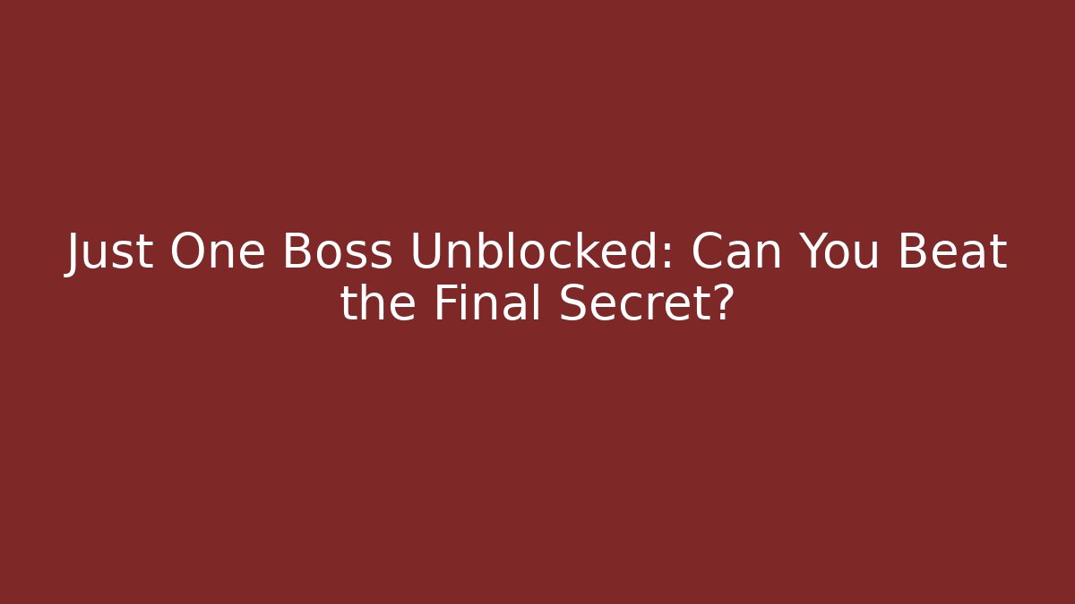 Just One Boss Unblocked: Can You Beat the Final Secret?