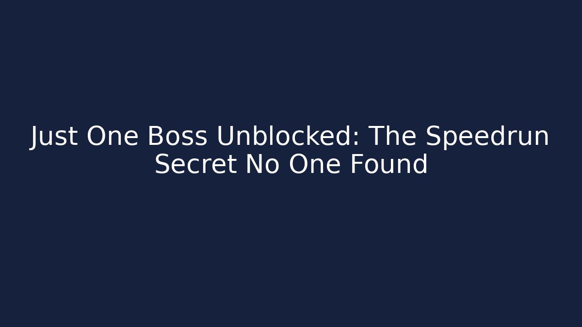 Just One Boss Unblocked: The Speedrun Secret No One Found