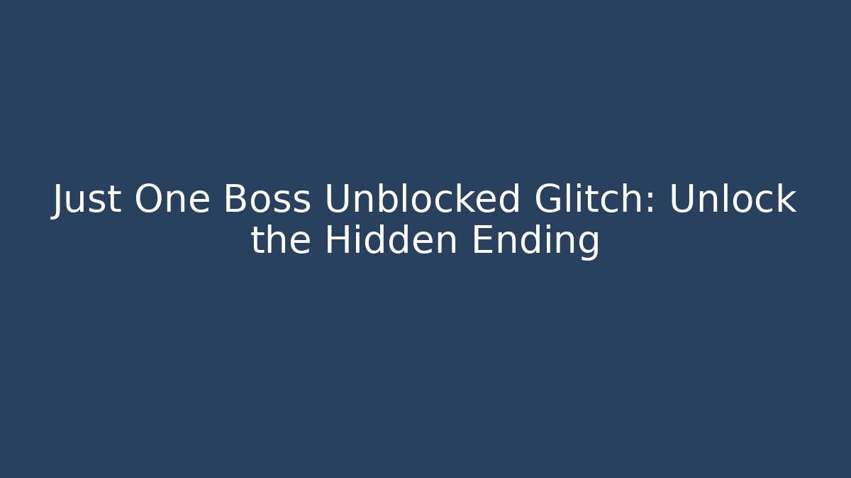 Just One Boss Unblocked Glitch: Unlock the Hidden Ending