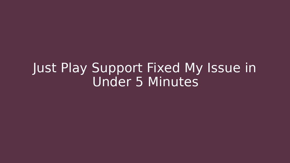 Just Play Support Fixed My Issue in Under 5 Minutes
